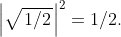 \left. \left| \sqrt{\left. 1\slash 2 \right.} \right|^{2} = 1\slash 2. \right.
