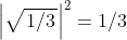 \left. \left| \sqrt{\left. 1\slash 3 \right.} \right|^{2} = 1\slash 3 \right.