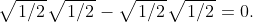 \sqrt{\left. 1\slash 2 \right.}\sqrt{\left. 1\slash 2 \right.} - \sqrt{\left. 1\slash 2 \right.}\sqrt{\left. 1\slash 2 \right.} = 0.
