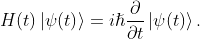 H(t)\left| {\psi(t)} \right\rangle = i\hslash\frac{\partial}{\partial t}\left| {\psi(t)} \right\rangle.